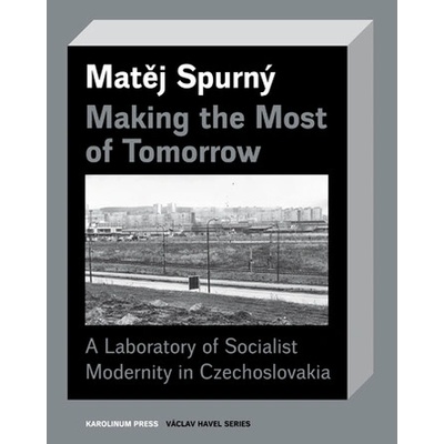 Making the Most of TomorrowA Laboratory of Socialist Modernity in Czechoslovakia