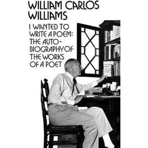I Wanted to Write a Poem: The Autobiography of the Works of a Poet | William Carlos Williams, Edith Heal Berrien (ISBN: 9780811207072)