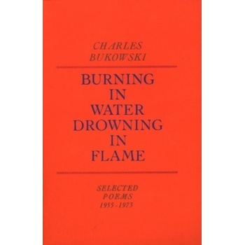 Burning in Water, Drowning in Flame - Bukowski, Charles