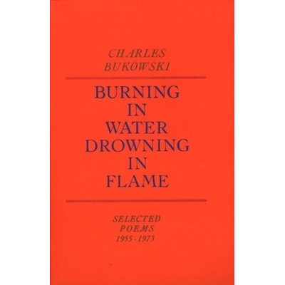 Burning in Water, Drowning in Flame - Bukowski, Charles