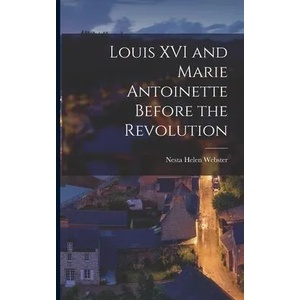 Louis XVI and Marie Antoinette Before the Revolution | Nesta Helen Webster (ISBN: 9781014716538)