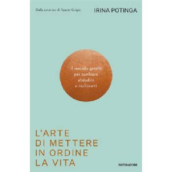 arte di mettere in ordine la vita. Il metodo gentile per cambiare abitudini e realizzarti | Irina Potinga