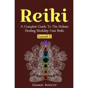 Reiki Level 2 A Complete Guide To The Holistic Healing Modality Usui Reiki Leve: A Complete Guide To The Holistic Healing Modality Usui Reiki Level 2 | Djamel Boucly (ISBN: 9781545130278)
