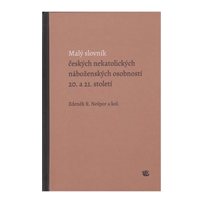 Malý slovník českých nekatolických náboženských osobností 20. a 21. století - Zdeněk R. Nešpor