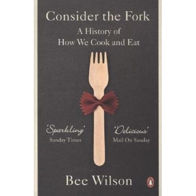 Consider the Fork: A History of How We Cook a... Bee Wilson