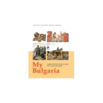 My Bulgaria: A Brief History of Bulgaria for Young Readers. Моята България. Кратка история за млади читатели на английски език