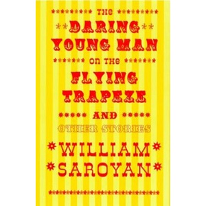The Daring Young Man on the Flying Trapeze: And Other Stories | William Saroyan (ISBN: 9780811213653)