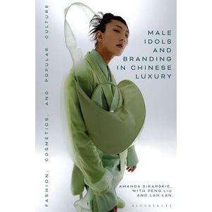 Male Idols and Branding in Chinese Luxury: Fashion, Cosmetics, and Popular Culture | Lan Lan, Peng Liu (ISBN: 9781350286061)