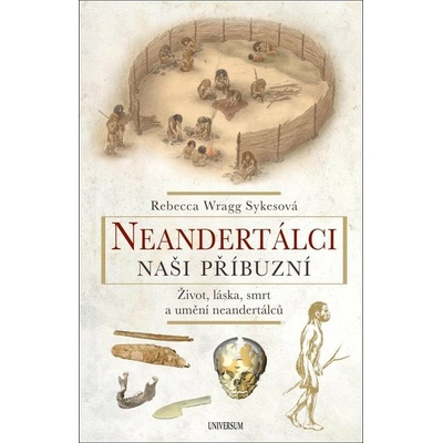 Neandertálci Naši příbuzní: Život, láska, smrt a umění neandrtálců