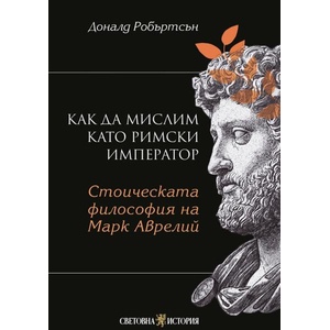 Как да мислим като римски император. Стоическа философия на Марк Аврелий (ISBN: 9786199369715)
