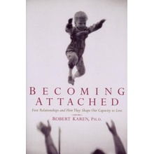 Becoming Attached: First Relationships and How They Shape Our Capacity to Love Karen RobertPaperback