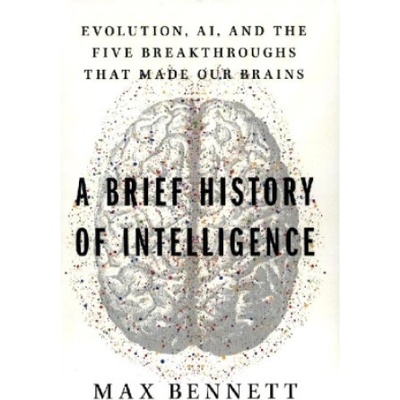 A Brief History of Intelligence: Evolution, Ai, and the Five Breakthroughs That Made Our Brains Bennett Max