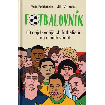 Fotbalovník - 66 nejslavnějších fotbalistů a co o nich vědět - Petr Feldstein; Jiří Votruba