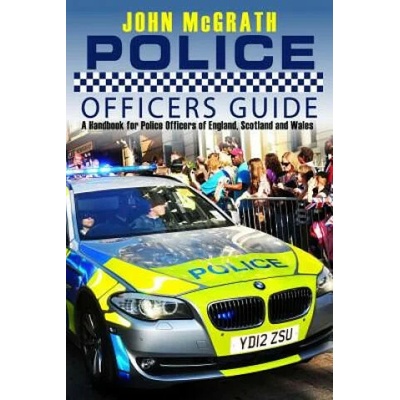 Police Officers Guide: A Handbook for Police Officer's of England, Scotland and Wales | John McGrath