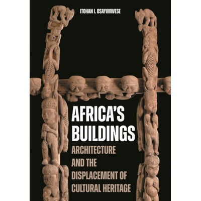 Africa's Buildings - Osayimwese, Itohan I. (Director of Graduate Studies and Associate Professor of History of Art a Architecture)