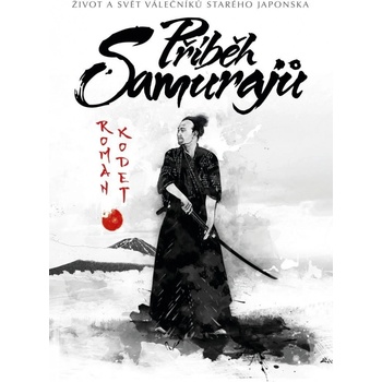 Příběh samurajů - Život a svět válečníků starého Japonska - Roman Kodet