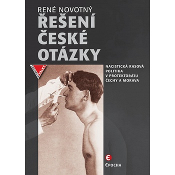 Řešení české otázky: Nacistická rasová politika v Protektorátu Čechy a Morava - René Novotný