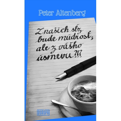 Z našich sĺz bude múdrosť; ale z vášho úsmevu?!? - Peter Altenberg
