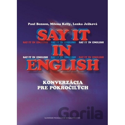Say it in English - Konverzácia pre pokročilých - 2. vydanie - Paul Benson; Milena Kelly; Lenka Ježková