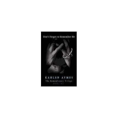 Dont Forget to Remember Me - Kahlen Aymes