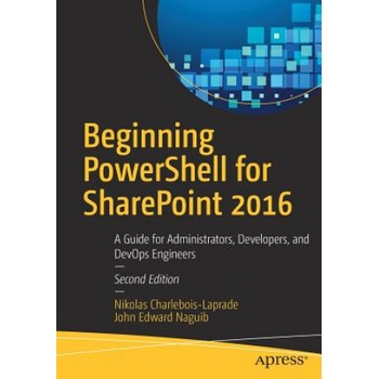 Beginning PowerShell for SharePoint 2016 | Nikolas Charlebois-Laprade, John Edward Naguib