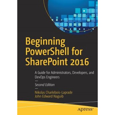 Beginning PowerShell for SharePoint 2016 | Nikolas Charlebois-Laprade, John Edward Naguib