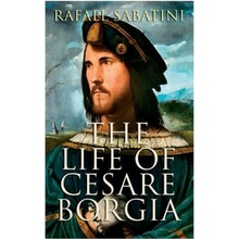 The Life of Cesare Borgia: Biography of the Prince