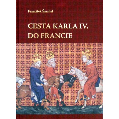 Cesta Karla IV. do Francie - František Šmahel