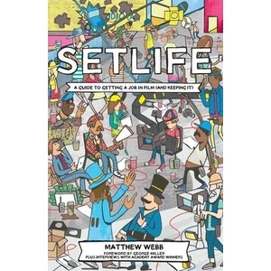 Setlife: A Guide To Getting A Job In Film (And Keeping It) | Matthew Webb, George Miller (ISBN: 9780995358409)
