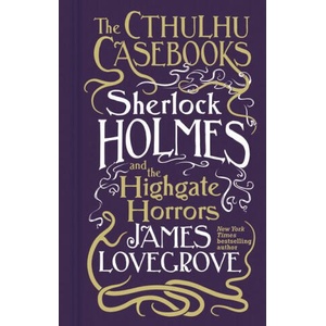 Cthulhu Casebooks - Sherlock Holmes and the Highgate Horrors | James Lovegrove (2024)