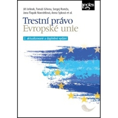 Trestní právo Evropské unie - doc. JUDr. Bc. Tomáš Gřivna Ph.D., Jiří Jelínek, Sergej Romža, Jana Navrátilová, Anna Syková