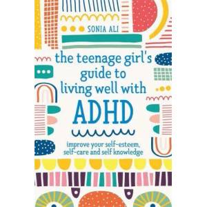 The Teenage Girl's Guide to Living Well with ADHD (ISBN: 9781787757684)