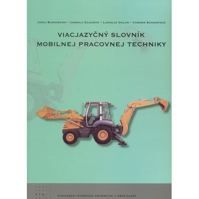 Viacjazyčný slovník mobilnej pracovnej techniky - Juraj Bukoveczky, Ľudmila Zajacová, Ladislav Gulan, Carmen Schmidtová