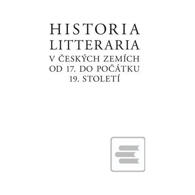 Historia litteraria v českých zemích od 17. do počátku 19. století - Josef Förster, Ondřej Podavka, Martin Svatoš