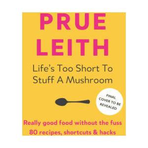 Life's Too Short to Stuff a Mushroom | LEITH PRUE (ISBN: 9780711292505)
