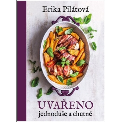 Uvařeno jednoduše a chutně - Pilátová Erika