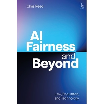 AI Fairness and Beyond: Law, Regulation, and Technology ( Reed Chris )