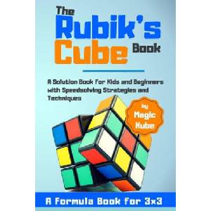 The Rubik's Cube Book: A Solution Book for Kids and Beginners with Speedsolving Strategies and Techniques (A Formula Book for 3x3) | Kube Magic (ISBN: 9781674856261)