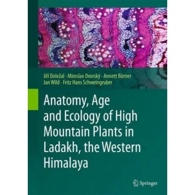 Anatomy, Age and Ecology of High Mountain Plants in Ladakh, the Western Himalaya | Jirí Dolezal, Miroslav Dvorský, Annett Börner, Jan Wild, Fritz Hans Schweingruber