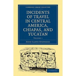 Incidents of Travel in Central America, Chiapas, and Yucatan | John Lloyd Stephens (ISBN: 9781108017282)