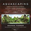Aquascaping - Kompletní průvodce založením, designem a údržbou krásných akvárií - Farmer George
