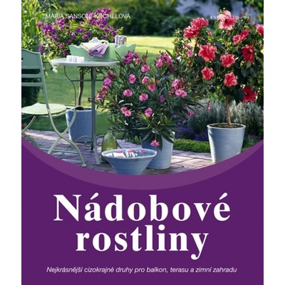 Nádobové rostliny - Nejkrásnější cizokrajné druhy pro balkon, terasu a zimní zahradu