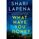 What Have You Done? - Shari Lapena