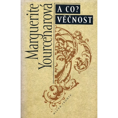 A co? Věčnost - Yourcenarová, Marguerite