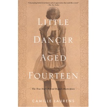 Little Dancer Aged Fourteen - The True Story Behind Degas's Masterpiece Laurens CamillePaperback