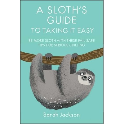 Sloths Guide to Taking It Easy - Be More Sloth with These Fail-Safe Tips for Serious Chilling Jackson SarahPevná vazba