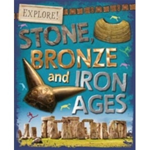 Explore! : Stone, Bronze and Iron Ages | Sonya Newland (ISBN: 9780750297363)