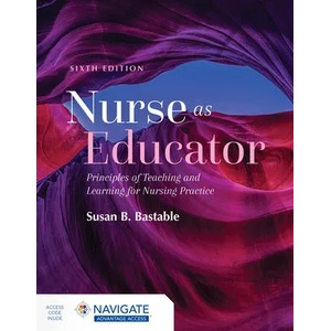 Nurse as Educator: Principles of Teaching and Learning for Nursing Practice | Susan B. Bastable (ISBN: 9781284229271)