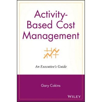 Activity-Based Cost Management - An Executive's Guide | Gary Cokins