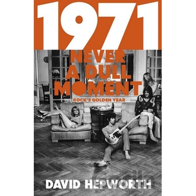 1971 - Never a Dull Moment: Rock's Golden Yea... - David Hepworth